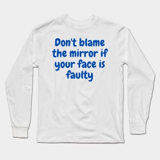 Don't blame the mirror if your face is faulty t-shirt STICKERS TAPESTRIES Long Sleeve T-Shirt